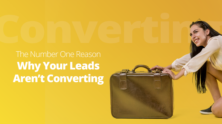 The Number One Reason Why Your Leads are Not Converting