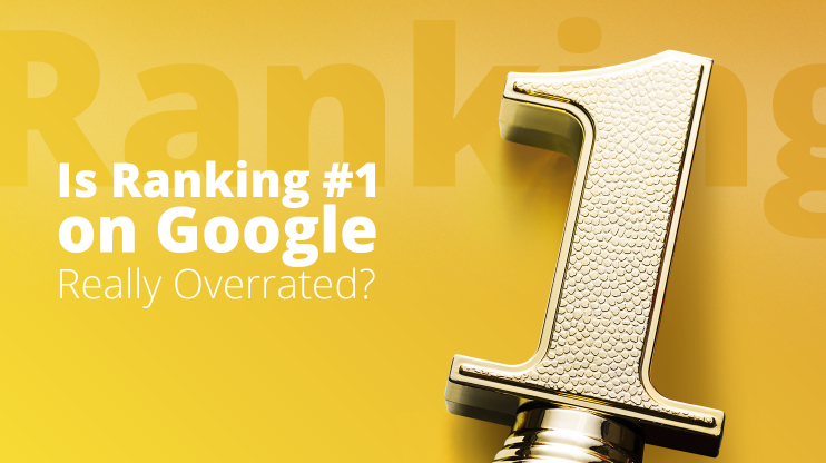 Is Ranking #1 on Google Really Overrated?