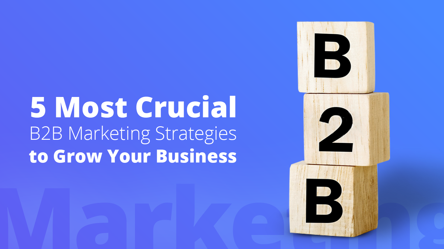 5 Most Crucial B2B Marketing Strategies To Grow Your Business - 10Web