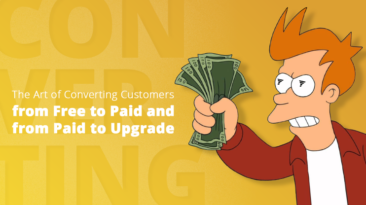 The Art of Converting Customers from Free to Paid and from Paid to Upgrade