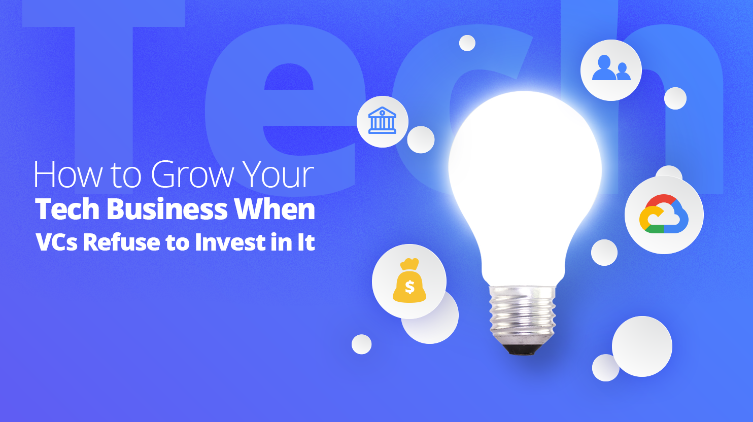 How to Grow Your Tech Business When VCs Refuse to Invest in It