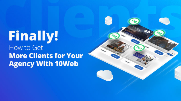 Finally! How to Get More Clients for Your Agency With 10Web