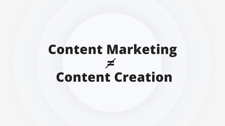 Content Marketing does not equal Content Creation
