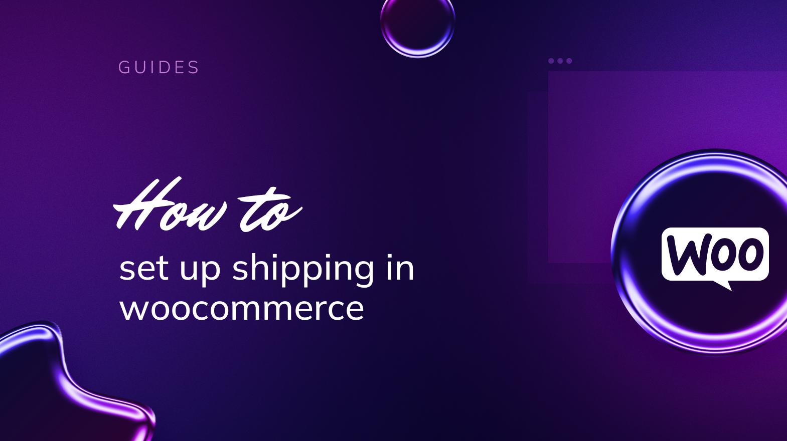 How to Set Up Shipping in WooCommerce: A Simple Guide